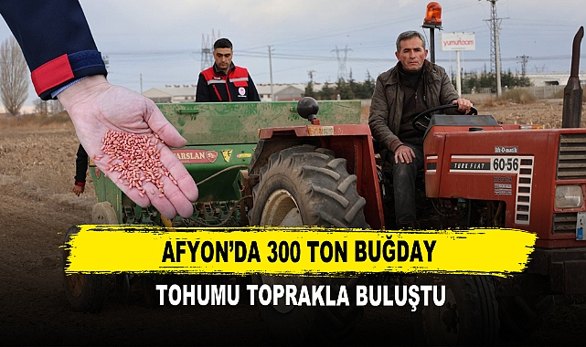 Afyon’da 300 Ton Buğday  Tohumu Toprakla Buluştu