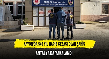 Afyon’da 545 Yıl Hapis Cezası Olan Şahıs Antalya'da Yakalandı