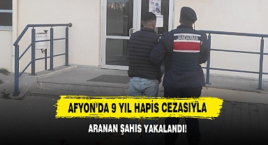 Afyon’da 9 Yıl Hapis Cezasıyla Aranan Şahıs Yakalandı!