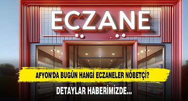 AFYON'DA BUGÜN HANGİ ECZANELER NÖBETÇİ?