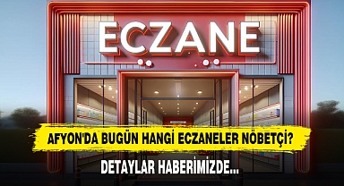 AFYON'DA BUGÜN HANGİ ECZANELER NÖBETÇİ?