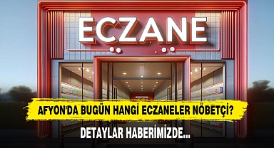 AFYON'DA BUGÜN HANGİ ECZANELER NÖBETÇİ?