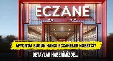 AFYON'DA BUGÜN HANGİ ECZANELER NÖBETÇİ?