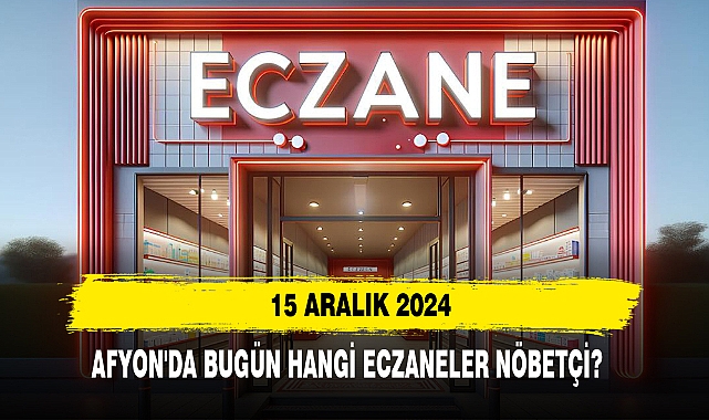 AFYON'DA BUGÜN HANGİ ECZANELER NÖBETÇİ?