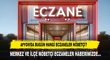 Afyon'da Bugün Hangi Eczaneler Nöbetçi?
