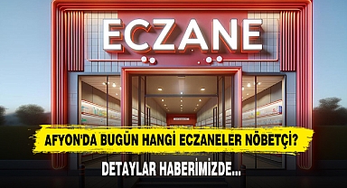 AFYON'DA BUGÜN HANGİ ECZANELER NÖBETÇİ?