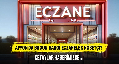 AFYON'DA BUGÜN HANGİ ECZANELER NÖBETÇİ?