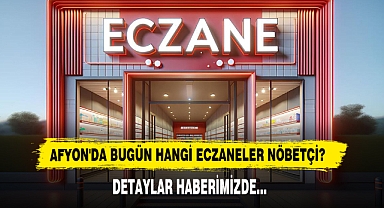 AFYON'DA BUGÜN HANGİ ECZANELER NÖBETÇİ?