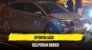 Afyon’da Kaza Geliyorum Demedi