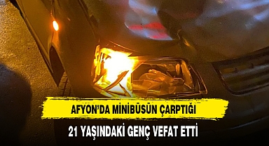 AFYON'DA MİNİBÜSÜN ÇARPTIĞI 21 YAŞINDAKİ GENÇ VEFAT ETTİ