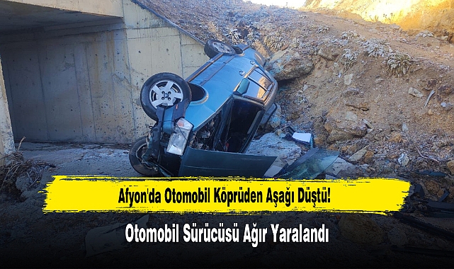 Afyon'da Otomobil Köprüden Aşağı Düştü, Sürücü Yaralı
