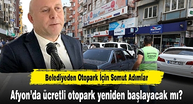 Afyon'da ücretli otopark yeniden başlayacak mı?