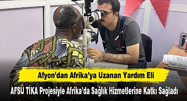 Afyon’dan Afrika’ya Uzanan Yardım Eli