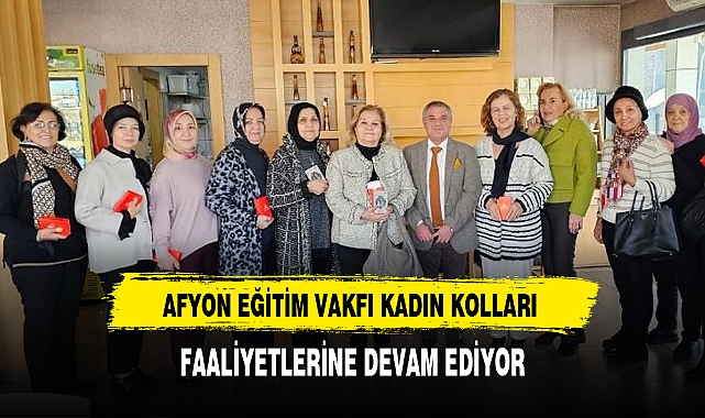 AFYON EĞİTİM VAKFI KADIN KOLLARI FAALİYETLERİNE DEVAM EDİYOR