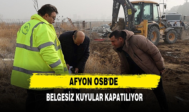 AFYON OSB'DE BELGESİZ KUYULAR KAPATILIYOR
