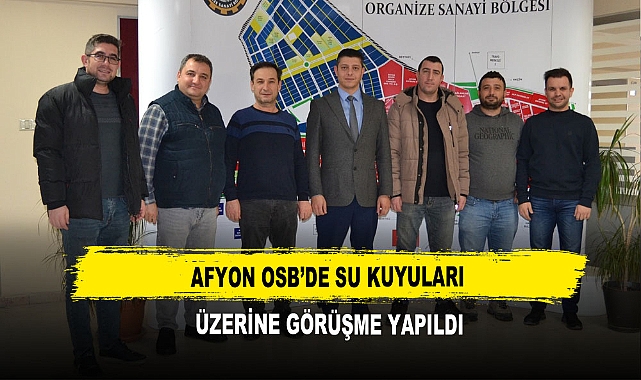 Afyon OSB’de Su Kuyuları  Üzerine Görüşme Yapıldı