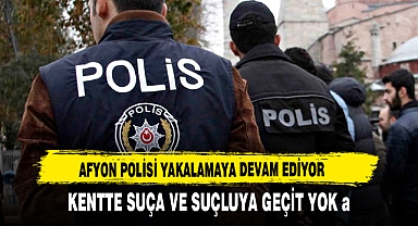 Afyon Polisi Yakalamaya Devam Ediyor. Kentte Suça ve Suçluya Geçit Yok