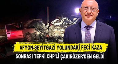 Afyon-Seyitgazi Yolundaki Feci Kaza Sonrası Tepki CHP’li Çakırözer’den Geldi
