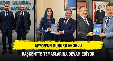 Afyon’un Gururu Eroğlu Başkentte Temaslarına Devam Ediyor