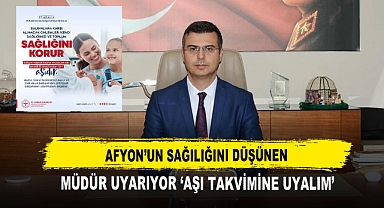 Afyon’un Sağılığını Düşünen Müdür Uyarıyor ‘Aşı Takvimine Uyalım’