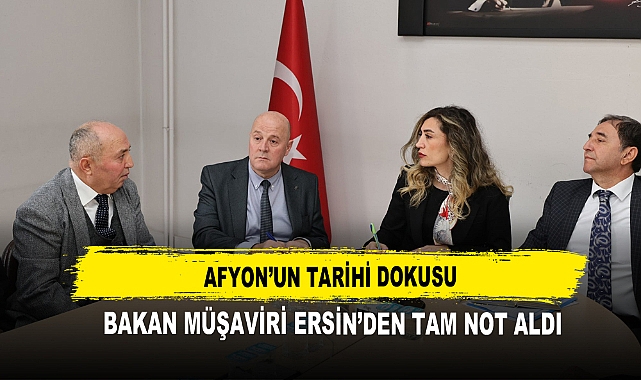 Afyon’un Tarihi Dokusu Bakan Müşaviri Ersin’den Tam Not Aldı