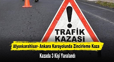 Afyonkarahisar- Ankara Karayolunda Zincirleme Kaza: 3 Kişi Yaralandı