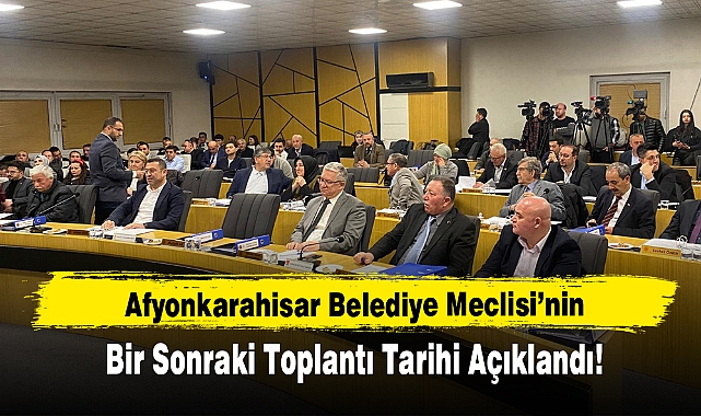 Afyonkarahisar Belediye Meclisi’nin  Bir Sonraki Toplantı Tarihi Açıklandı!