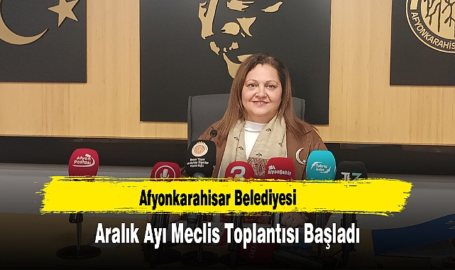 Afyonkarahisar Belediyesi Aralık Ayı Meclis Toplantısı Başladı
