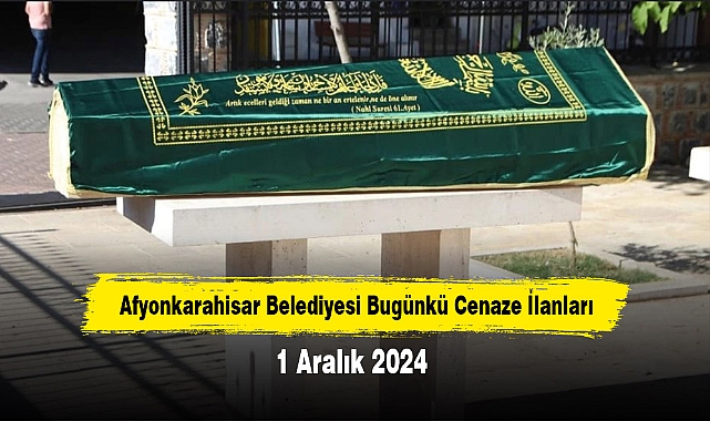 Afyonkarahisar Belediyesi Bugünkü Cenaze İlanları (1 Aralık 2024)