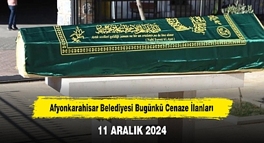 Afyonkarahisar Belediyesi Bugünkü Cenaze İlanları (11 ARALIK 2024)