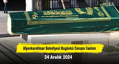 Afyonkarahisar Belediyesi Bugünkü Cenaze İlanları (24 ARALIK 2024)