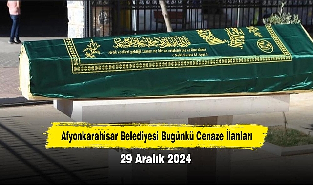 Afyonkarahisar Belediyesi Bugünkü Cenaze İlanları (29 Aralık 2024)