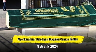 Afyonkarahisar Belediyesi Bugünkü Cenaze İlanları (9 Aralık 2024)