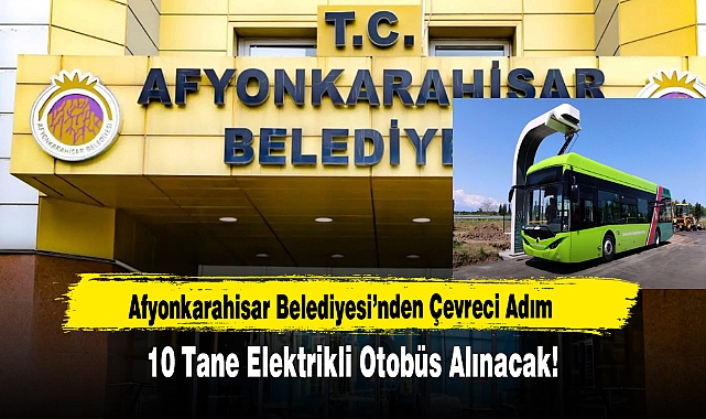 Afyonkarahisar Belediyesi’nden Çevreci Adım:  10 Tane Elektrikli Otobüs Alınacak!