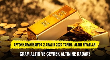 Afyonkarahisar’da 2 Aralık 2024 Tarihli Altın Fiyatları