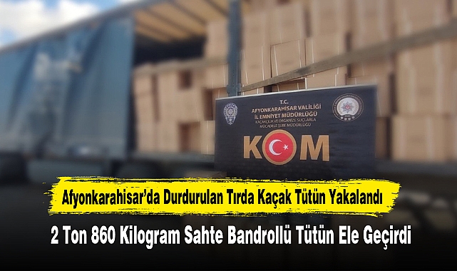 Afyonkarahisar’da 2 Ton 860 Kilogram Sahte Bandrollü Tütün Ele Geçirdi