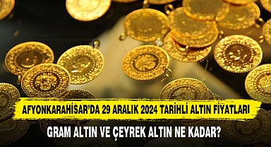 AFYONKARAHİSAR’DA 29 ARALIK 2024 TARİHLİ ALTIN FİYATLARI