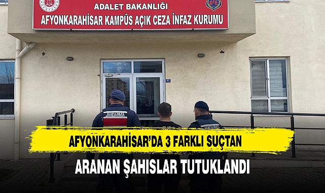 AFYONKARAHİSAR’DA 3 FARKLI SUÇTAN ARANAN ŞAHISLAR TUTUKLANDI