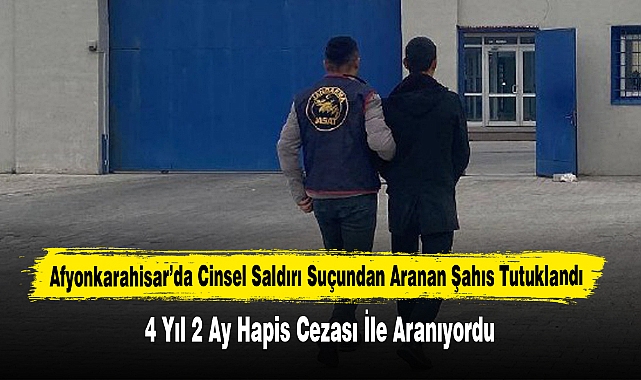 Afyonkarahisar’da 4 Yıl 2 Ay Hapis Cezalı Suçlu Jandarma Ekiplerince Ele Geçirildi
