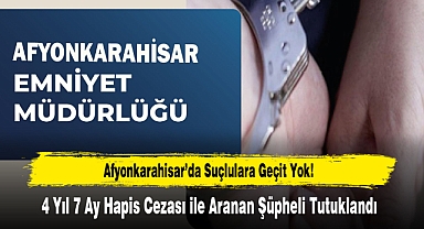 Afyonkarahisar’da 4 Yıl 7 Ay Hapis Cezası ile Aranan Şüpheli Tutuklandı