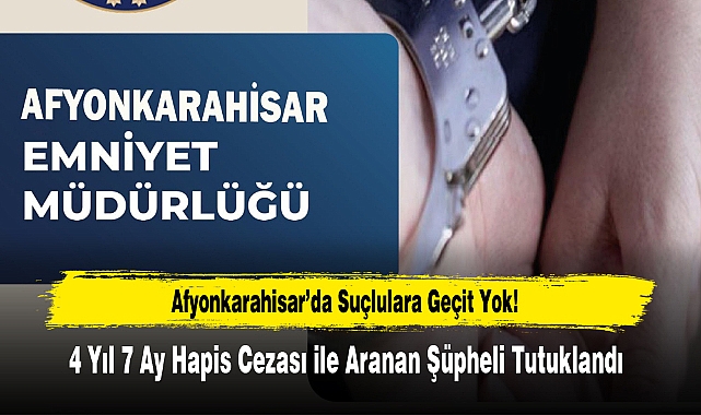 Afyonkarahisar’da 4 Yıl 7 Ay Hapis Cezası ile Aranan Şüpheli Tutuklandı