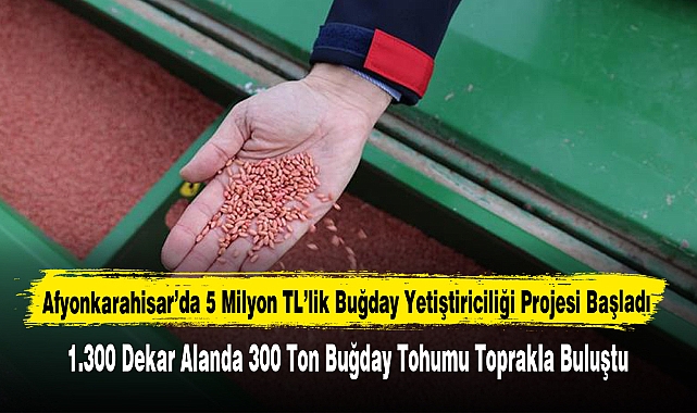 ​ Afyonkarahisar’da 5 Milyon TL’lik Buğday Yetiştiriciliği Projesi Başladı