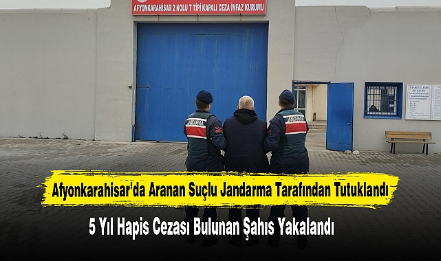 Afyonkarahisar’da 5 Yıl Hapis Cezası Bulunan Şahıs Tutuklandı