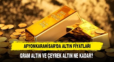 AFYONKARAHİSAR’DA ALTIN FİYATLARI