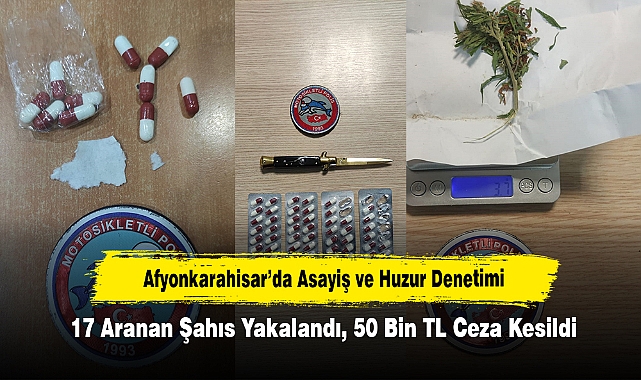 Afyonkarahisar’da Asayiş ve Huzur Denetimi: 17 Aranan Şahıs Yakalandı, 50 Bin TL Ceza Kesildi