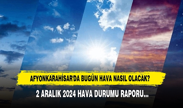 AFYONKARAHİSAR'DA BUGÜN HAVA NASIL OLACAK?