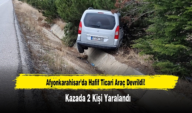 Afyonkarahisar’da Hafif Ticari Araç Devrildi, 2 Kişi Yaralandı