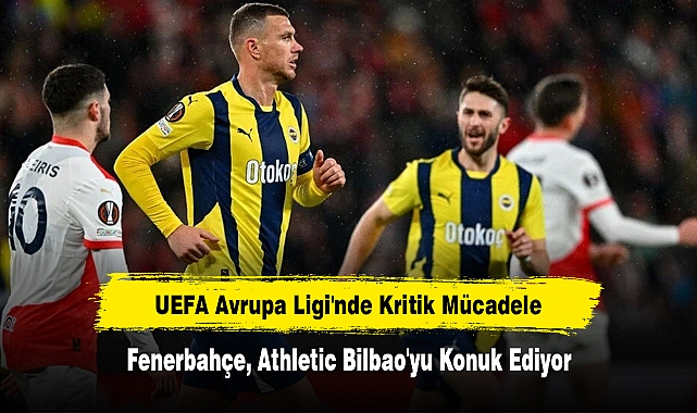 Fenerbahçe, Athletic Bilbao'yu Konuk Ediyor: UEFA Avrupa Ligi'nde Kritik Mücadele