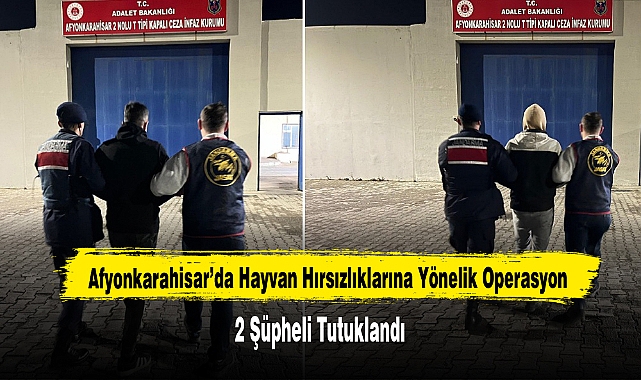 Afyonkarahisar’da Hayvan Hırsızları Çökertildi: 2 Şüpheli Tutuklandı