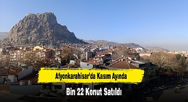 Afyonkarahisar’da Kasım Ayında Bin 22 Konut Satıldı